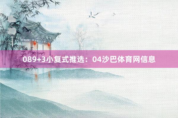 08　　9+3小复式推选：04沙巴体育网信息