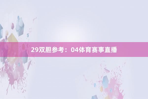 29　　双胆参考：04体育赛事直播