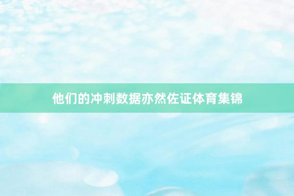 他们的冲刺数据亦然佐证体育集锦