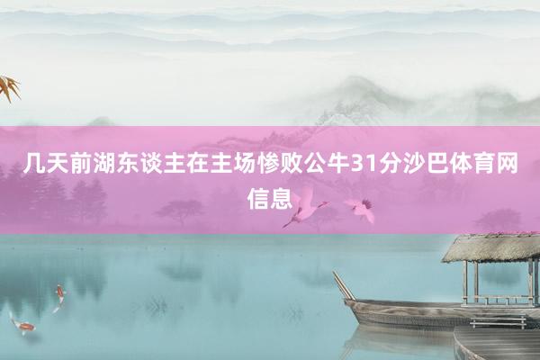 几天前湖东谈主在主场惨败公牛31分沙巴体育网信息