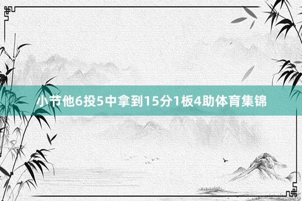 小节他6投5中拿到15分1板4助体育集锦