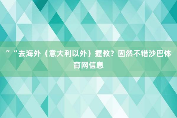 ” “去海外(意大利以外)握教?固然不错沙巴体育网信息