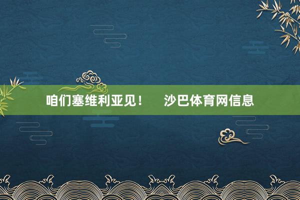 咱们塞维利亚见！    沙巴体育网信息