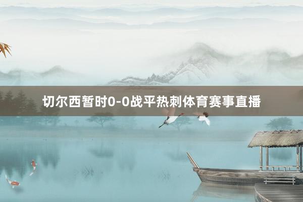 切尔西暂时0-0战平热刺体育赛事直播