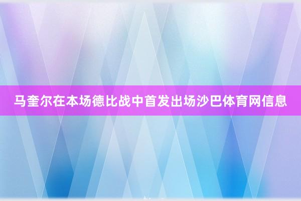 马奎尔在本场德比战中首发出场沙巴体育网信息