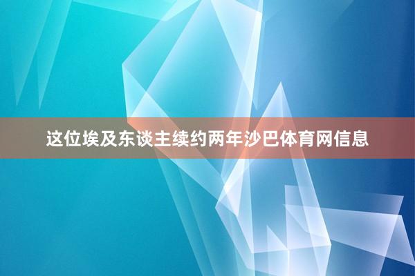这位埃及东谈主续约两年沙巴体育网信息