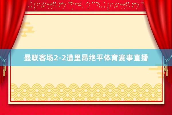 曼联客场2-2遭里昂绝平体育赛事直播