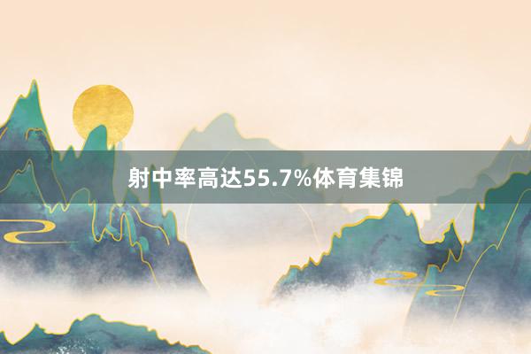射中率高达55.7%体育集锦