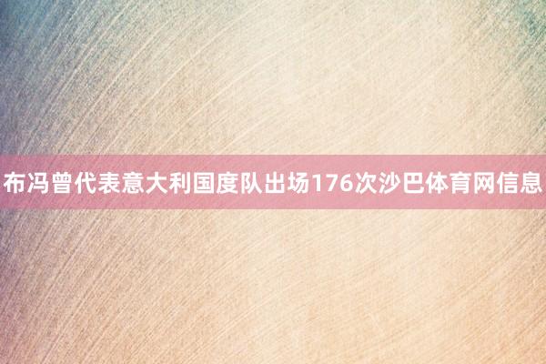 布冯曾代表意大利国度队出场176次沙巴体育网信息