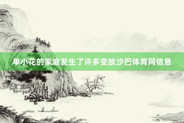 单小花的家庭发生了许多变故沙巴体育网信息