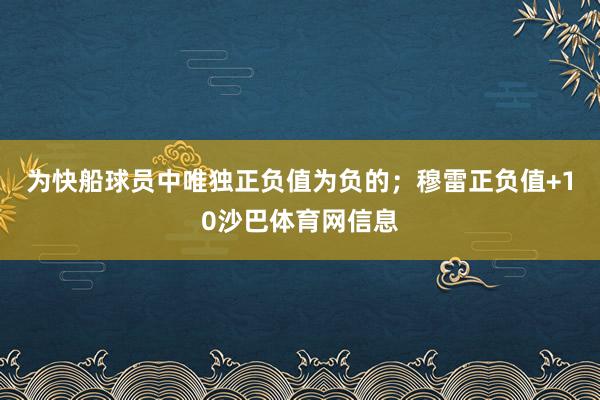 为快船球员中唯独正负值为负的；穆雷正负值+10沙巴体育网信息