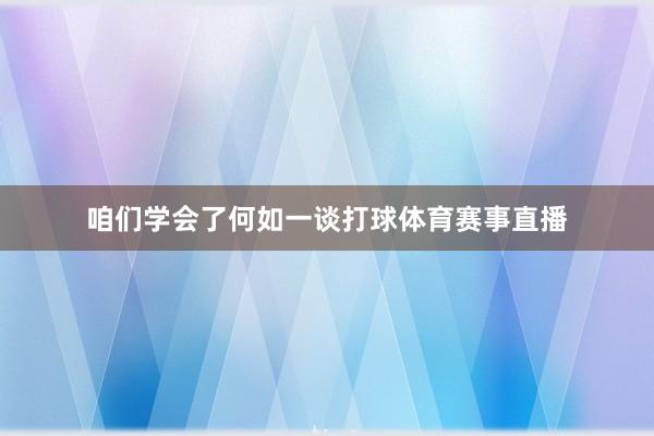 咱们学会了何如一谈打球体育赛事直播