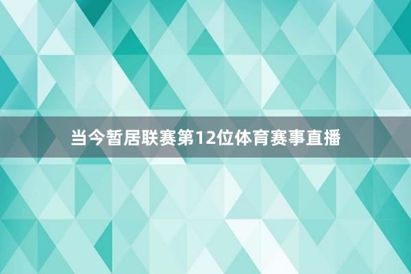 当今暂居联赛第12位体育赛事直播