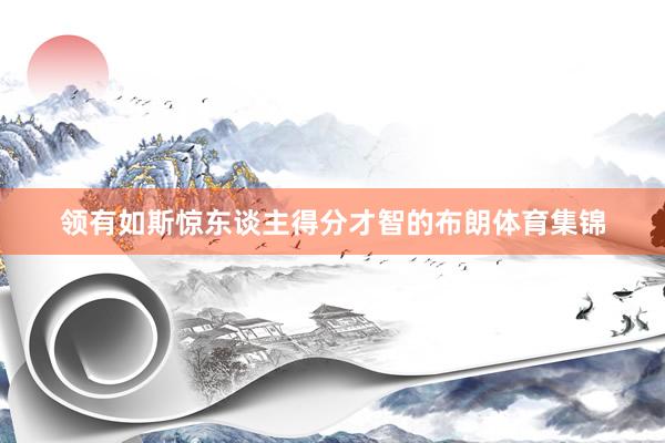 领有如斯惊东谈主得分才智的布朗体育集锦