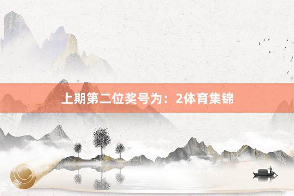 上期第二位奖号为：2体育集锦