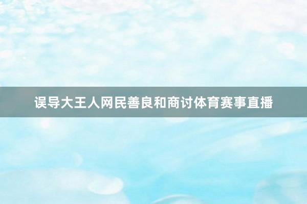 误导大王人网民善良和商讨体育赛事直播
