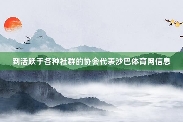 到活跃于各种社群的协会代表沙巴体育网信息