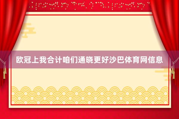 欧冠上我合计咱们通晓更好沙巴体育网信息