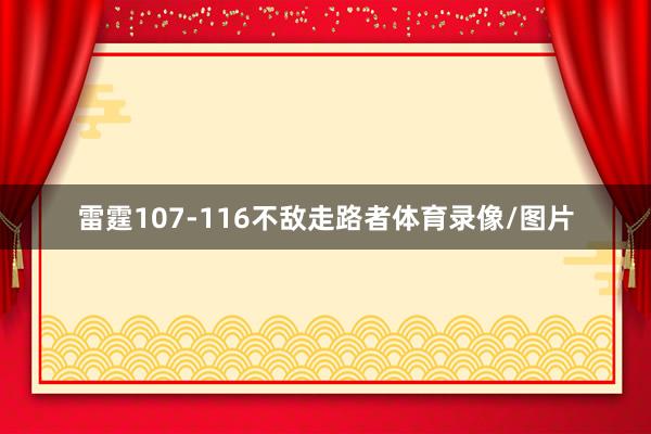 雷霆107-116不敌走路者体育录像/图片
