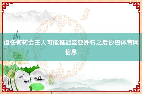 但任何转会王人可能推迟至亚洲行之后沙巴体育网信息