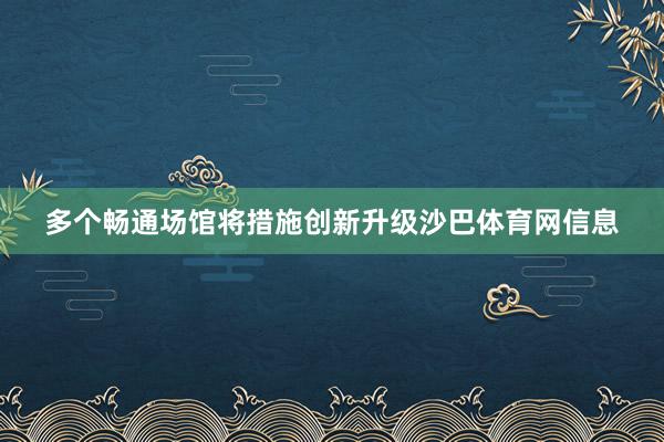 多个畅通场馆将措施创新升级沙巴体育网信息