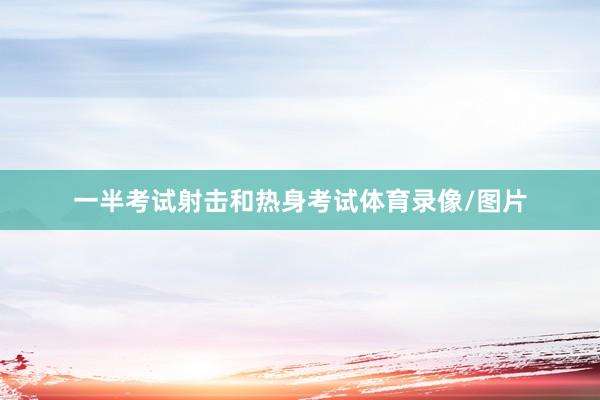 一半考试射击和热身考试体育录像/图片