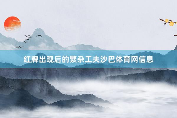 红牌出现后的繁杂工夫沙巴体育网信息