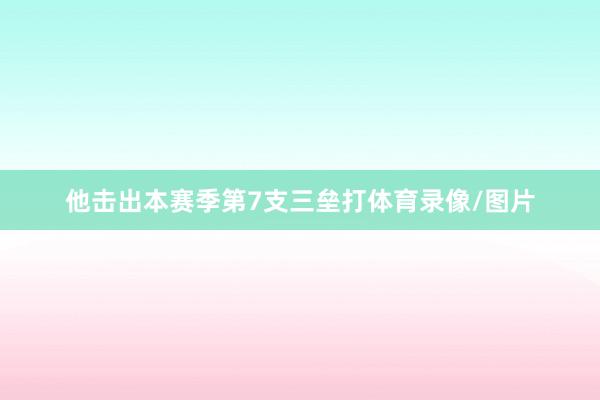 他击出本赛季第7支三垒打体育录像/图片