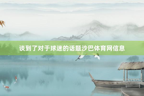 谈到了对于球迷的话题沙巴体育网信息