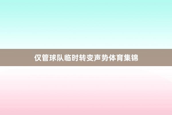 仅管球队临时转变声势体育集锦