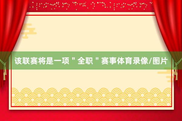 该联赛将是一项＂全职＂赛事体育录像/图片