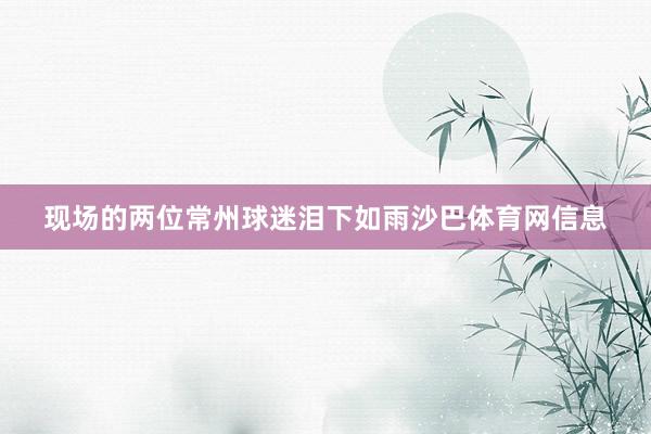 现场的两位常州球迷泪下如雨沙巴体育网信息