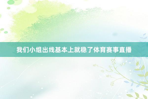 我们小组出线基本上就稳了体育赛事直播