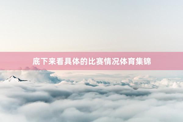 底下来看具体的比赛情况体育集锦