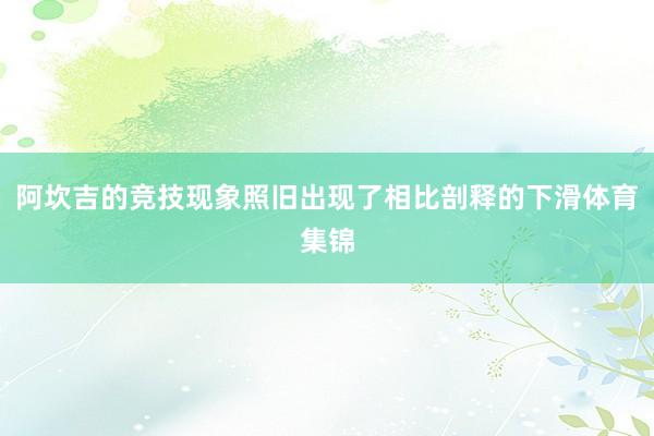 阿坎吉的竞技现象照旧出现了相比剖释的下滑体育集锦