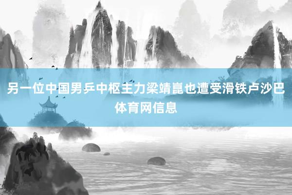 另一位中国男乒中枢主力梁靖崑也遭受滑铁卢沙巴体育网信息