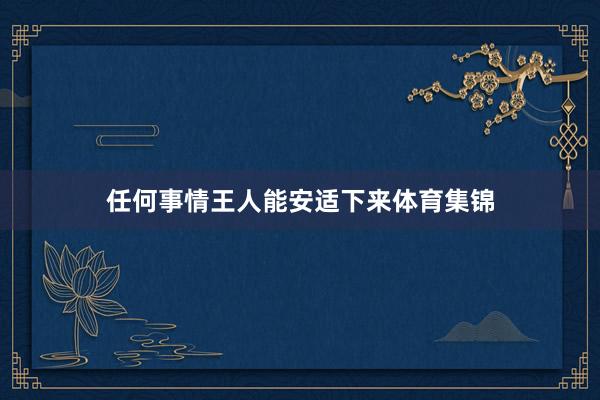 任何事情王人能安适下来体育集锦