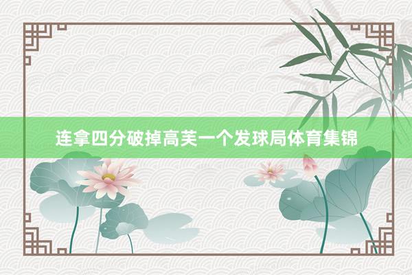 连拿四分破掉高芙一个发球局体育集锦