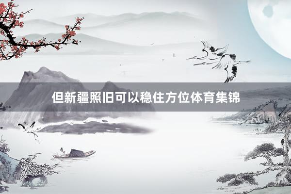 但新疆照旧可以稳住方位体育集锦
