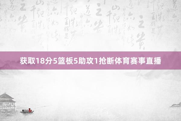获取18分5篮板5助攻1抢断体育赛事直播