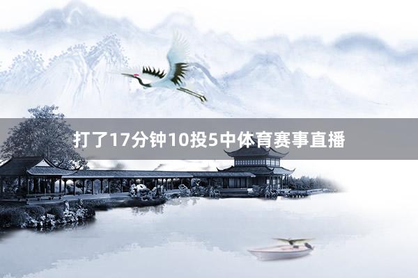打了17分钟10投5中体育赛事直播
