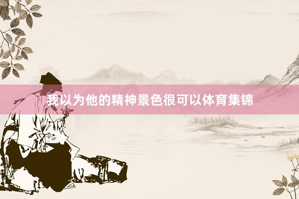我以为他的精神景色很可以体育集锦