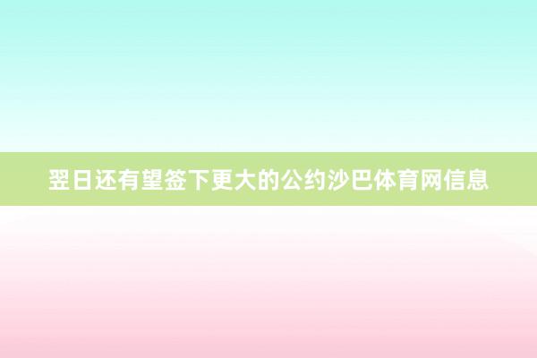 翌日还有望签下更大的公约沙巴体育网信息