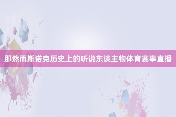 那然而斯诺克历史上的听说东谈主物体育赛事直播
