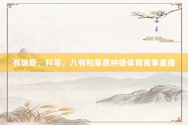 有琼斯、科菲、八爷和莱昂纳德体育赛事直播