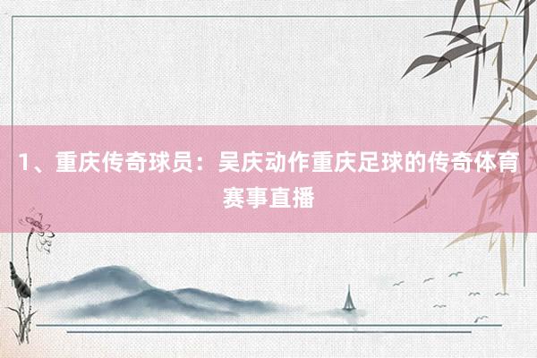 1、重庆传奇球员：吴庆动作重庆足球的传奇体育赛事直播