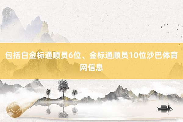 包括白金标通顺员6位、金标通顺员10位沙巴体育网信息