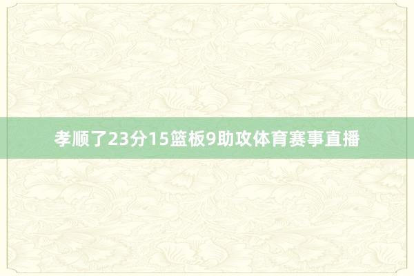 孝顺了23分15篮板9助攻体育赛事直播