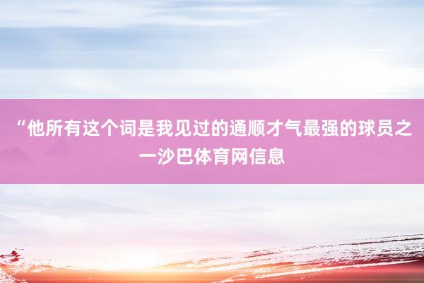 “他所有这个词是我见过的通顺才气最强的球员之一沙巴体育网信息