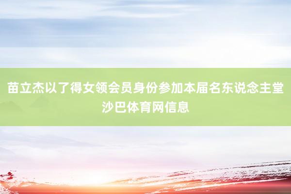 苗立杰以了得女领会员身份参加本届名东说念主堂沙巴体育网信息